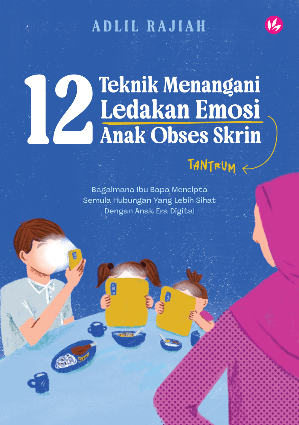 Cover of 12 Teknik Menangani Ledakan Emosi  Anak Obses Skrin